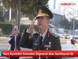 Kara Kuvvetleri Komutanı Orgeneral Akar Azerbaycan'da