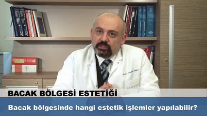 Bacak bölgesinde hangi estetik işlemler yapılabilir?