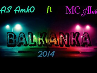 AS Amk0 ft. MC Aleš - Balkanka ²º¹⁴