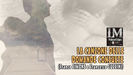 LA CANZONE DELLE DOMANDE CONSUETE   (Franco Simone e Francesco Guccini)