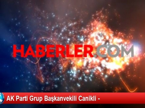 AK Parti Grup Başkanvekili Canikli -