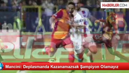Mancini: Deplasmanda Kazanamazsak Şampiyon Olamayız