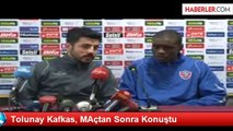 Tolunay Kafkas, MAçtan Sonra Konuştu