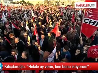 Kılıçdaroğlu: "Helale oy verin, ben bunu istiyorum" -
