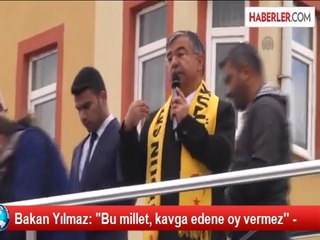 Bakan Yılmaz: "Bu millet, kavga edene oy vermez'' -