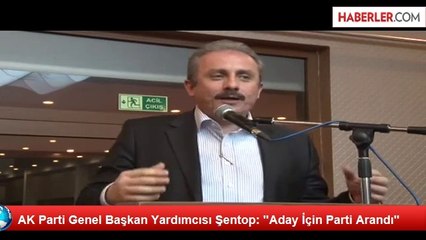 AK Parti Genel Başkan Yardımcısı Şentop: "Aday İçin Parti Arandı"