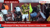 Trabzonspor'a 6 Maç Seyircisiz Oynama Cezası Verildi