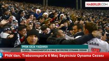 Pfdk'dan, Trabzonspor'a 6 Maç Seyircisiz Oynama Cezası
