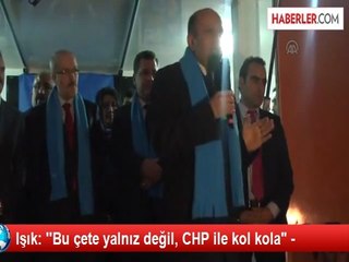 Işık: ''Bu çete yalnız değil, CHP ile kol kola" -