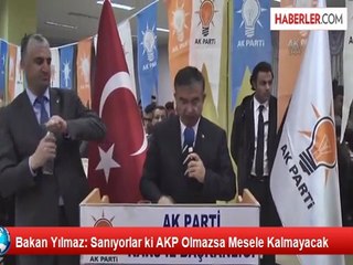 Bakan Yılmaz: Sanıyorlar ki AKP Olmazsa Mesele Kalmayacak
