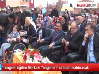 Engelli Eğitim Merkezi "engelleri" ortadan kaldıracak -