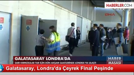 Galatasaray, Londra'da Çeyrek Final Peşinde