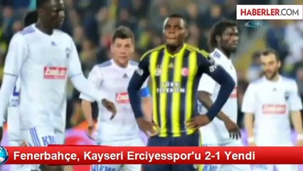 Fenerbahçe, Kayseri Erciyesspor'u 2-1 Yendi