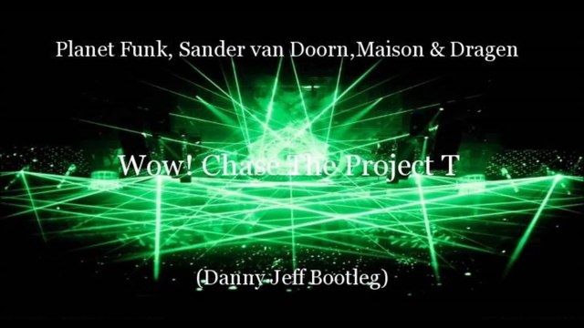 Planet Funk, Sander van Doorn,Maison & Dragen Wow! Chase The Project T (Danny Jeff Bootleg)