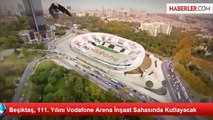 Beşiktaş, 111. Yılını Vodafone Arena İnşaat Sahasında Kutlayacak