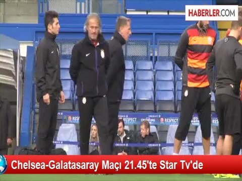 Chelsea-Galatasaray Maçı 21.45'te Star Tv'de