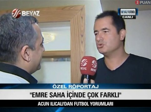 Acun Ilıcalı: Emre saha içinde çok farklı