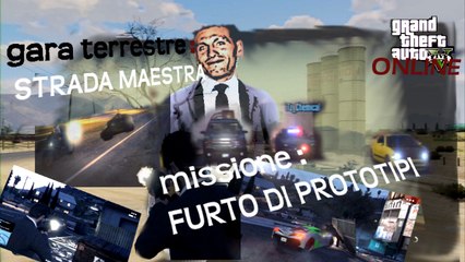 GTA V-2 PUNTATE -MISSIONI ONLINE-FURTO DI PROTOTIPI-GARA TERRESTRE-STRADA MAESTRA-COMMENTARY-ITALIAN-PS3