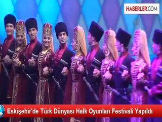 Eskişehir'de Türk Dünyası Halk Oyunları Festivali Yapıldı