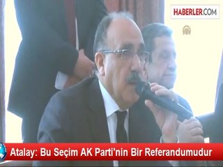 Atalay: Bu Seçim AK Parti'nin Bir Referandumudur