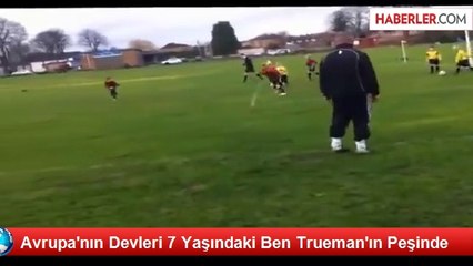 Avrupa'nın Devleri 7 Yaşındaki Ben Trueman'ın Peşinde
