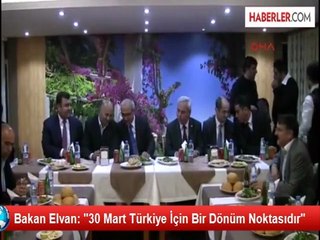 Bakan Elvan: "30 Mart Türkiye İçin Bir Dönüm Noktasıdır"