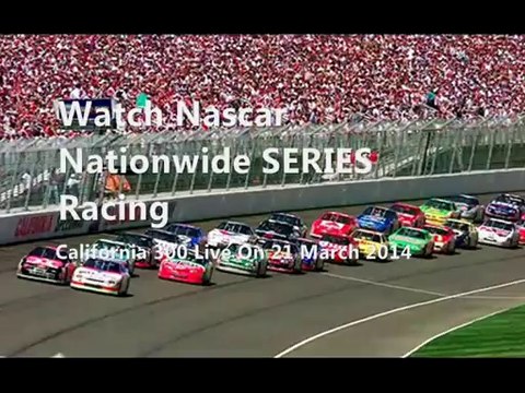 Watch 2014 Nascar Nationwide Race California 300 Live