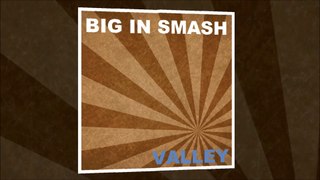 BIG IN SMASH - Valley (Original Mix)  FREE DOWNLOAD