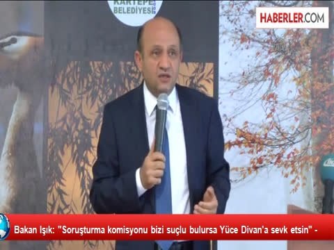 Bakan Işık: Soruşturma komisyonu bizi suçlu bulursa Yüce Divan'a sevk etsin -