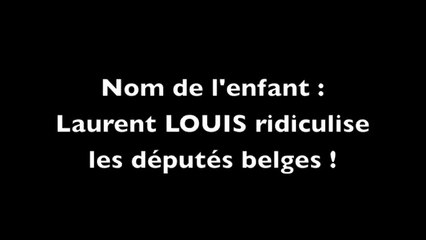 Nom de l'enfant : Laurent LOUIS ridiculise les députés belges !