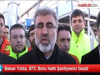 Bakan Yıldız, BTC Boru Hattı Şantiyesini Gezdi
