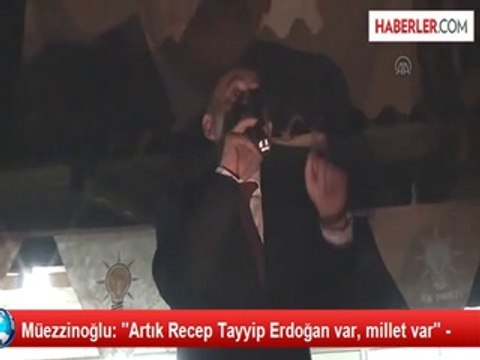 Müezzinoğlu: ''Artık Recep Tayyip Erdoğan var, millet var'' -