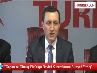 ''Organize Olmuş Bir Yapı Devlet Kurumlarına Sirayet Etmiş''