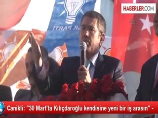 Canikli: "30 Mart'ta Kılıçdaroğlu kendisine yeni bir iş arasın'' -