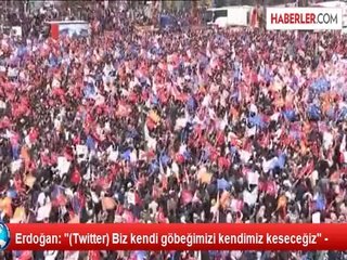Erdoğan: "(Twitter) Biz kendi göbeğimizi kendimiz keseceğiz" -