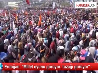 Erdoğan: "Millet oyunu görüyor, tuzağı görüyor" -