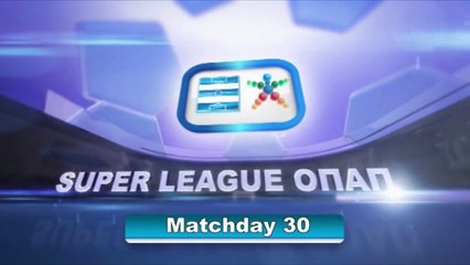 Super League Greece highlights day 30