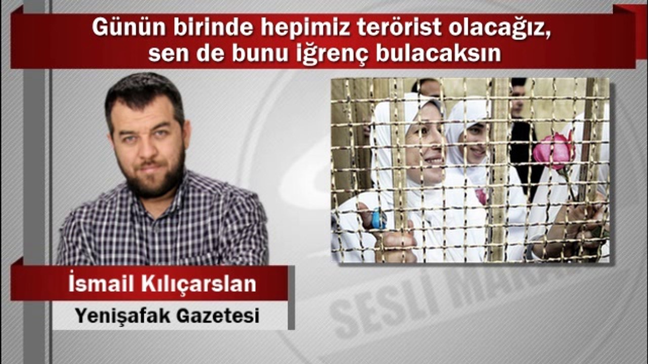 İsmail Kılıçarslan : Günün birinde hepimiz terörist olacağız, sen de bunu iğrenç bulacaksın