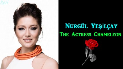 Nurgül Yeşilçay ~ The Actress Chameleon ~