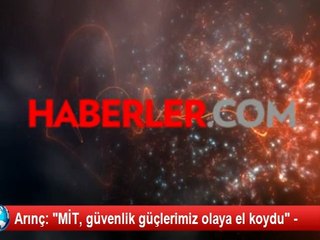 Arınç: "MİT, güvenlik güçlerimiz olaya el koydu" -