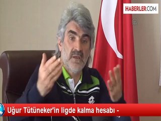 Uğur Tütüneker'in ligde kalma hesabı -