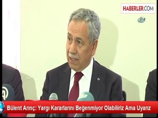 Bülent Arınç: Yargı Kararlarını Beğenmiyor Olabiliriz Ama Uyarız