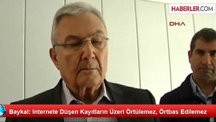 Baykal: Internete Düşen Kayıtların Üzeri Örtülemez, Örtbas Edilemez