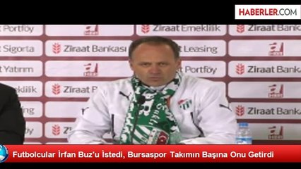 Futbolcular İrfan Buz'u İstedi, Bursaspor Takımın Başına Onu Getirdi