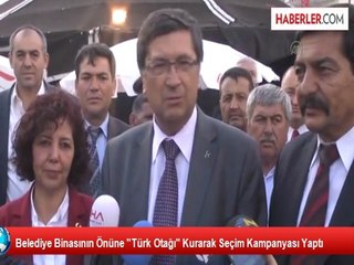Belediye Binasının Önüne "Türk Otağı" Kurarak Seçim Kampanyası Yaptı