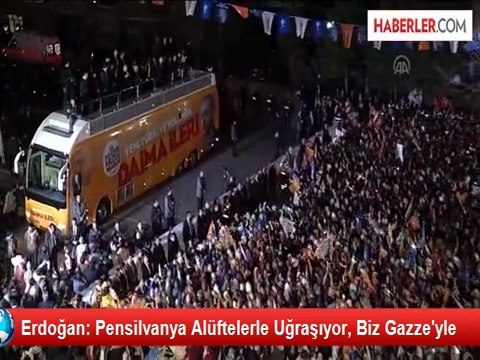 Erdoğan: Pensilvanya Alüftelerle Uğraşıyor, Biz Gazze'yle