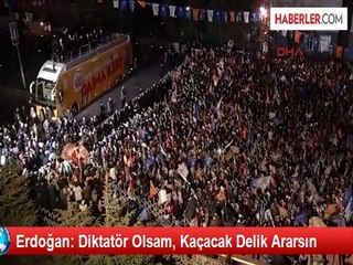 Erdoğan: Diktatör Olsam, Kaçacak Delik Ararsın