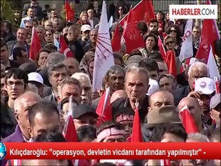 Kılıçdaroğlu: "operasyon, devletin vicdanı tarafından yapılmıştır" -