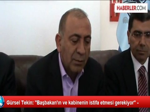 Gürsel Tekin: ''Başbakan'ın ve kabinenin istifa etmesi gerekiyor -