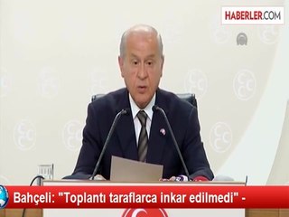 Bahçeli: "Toplantı taraflarca inkar edilmedi" -